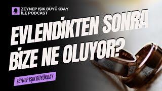 Evlendikten Sonra Bize Ne Oluyor? | Zeynep Işık Büyükbay