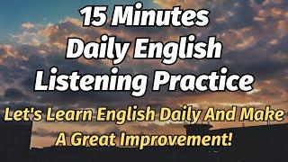 15 Minutes Daily English Listening Practice (Let's Learn English Daily And Make A Great Improvement)