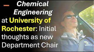 Chemical Engineering at University of Rochester: Initial Thoughts as new Department Chair