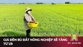 Giá đền bù đất nông nghiệp sẽ tăng từ 1/8 | Tin tức