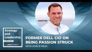 Former Dell CIO on Being Passion Struck with John R. Miles