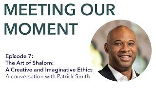 Meeting Our Moment: Patrick Smith on the Art of Shalom