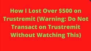 How I Lost Over $500 on Trustremit (Warning: Do Not Transact on Trustremit Without Watching This)