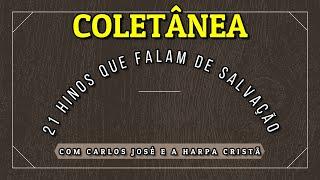 COLETÂNEA - 21 HINOS QUE FALAM DE SALVAÇÃO COM CARLOS JOSÉ E A HARPA CRISTÃ #06