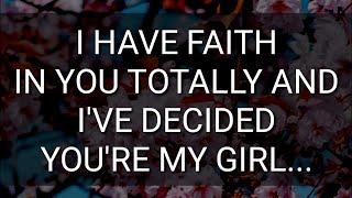 I HAVE FAITHIN YOU TOTALLY ANDI'VE DECIDEDYOU'RE MY GIRL...🫂