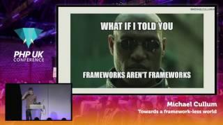 PHP UK Conference 2017 - Michael Cullum - Towards a frameworkless world