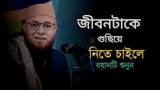 জীবনটাকে গুছিয়ে নিতে চাইলে বয়ানটি শুনুন। মুফতি নজরুল ইসলাম কাসেমী!! Mufti Nazrul Islam kasemi waz