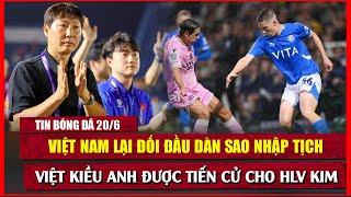  TIN BÓNG ĐÁ 20/6 | VIỆT KIỀU ANH ĐƯỢC TIẾN CỬ CHO HLV KIM SANG SIK, VIỆT NAM LẠI ĐẤU SAO NHẬP TỊCH