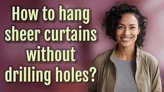 How to hang sheer curtains without drilling holes?