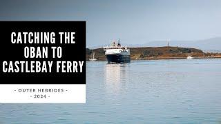 Catching The Oban To Castlebay Ferry - Outer Hebrides 2024