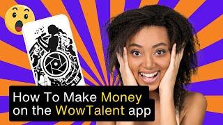 How To Make Money on the WowTalent App? Watch this Now: