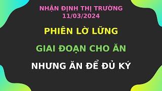 Nhận định thị trường: 11/03 Phiên lờ lững - Giai đoạn cho ăn - Nhưng ăn để đủ ký