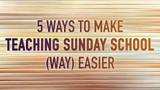 5 Ways to Make Teaching Sunday School Easier