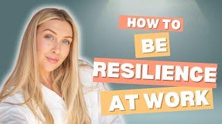 How to be Resilience at Work