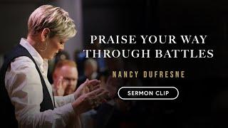 Praise Your Way Through Battles | Nancy Dufresne | Sermon Clip