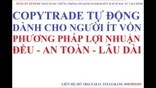 COPYTRADE TỰ ĐỘNG DÀNH CHO NGƯỜI ÍT VỐN - phương pháp lợi nhuận đều, an toàn, lâu dài