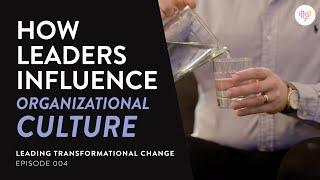 HOW LEADERS INFLUENCE ORGANIZATIONAL CULTURE| Leading Transformational Change Ep. 004 |