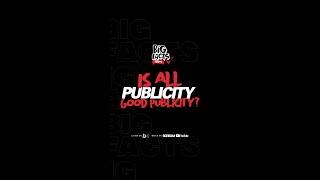 Big Facts Friday - Is All Publicity, Good Publicity?