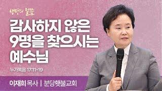 감사하지 않은 9명을 찾으시는 예수님 (누가복음 17:11-19) | 이재희 목사 | 분당횃불교회 | 생명의 말씀