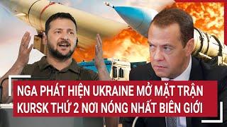 Điểm nóng chiến sự 29/10: Nga phát hiện Ukraine mở mặt trận Kursk thứ 2 nơi nóng nhất biên giới