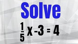 Solve 1/5x -3 = 4