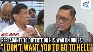 Rep. Benny Abante Jr. to Duterte - "I don't want you to go to hell | GMA Integrated News