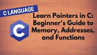 26.  "Learn Pointers in C: Beginner's Guide to Memory, Addresses, and Functions! "