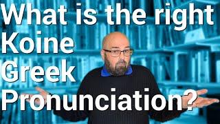 Koine Greek pronunciation: What is the right pronunciation?