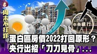 史上最凶打炒房！蛋白區房價2022打回原形？央行出招「刀刀見骨」...-【阿娟周末不打烊】獨播