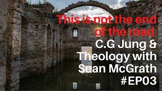 E03 This is not the end of the Road: Jung & Theology with Sean McGrath