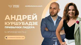 АНДРЕЙ КУРШУБАДЗЕ / ПРИВЫЧКИ ЛИДЕРА / 2 ЧАСТЬ #бизнесвкайф