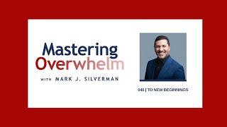 Mastering Overwhelm Episode 046 | To New Beginnings