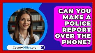 Can You Make A Police Report Over The Phone? - CountyOffice.org