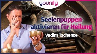 Seelenpuppen aktivieren für Heilung  | Vadim Tschenze