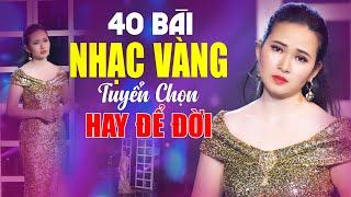 40 Bài Nhạc Vàng Bolero Xưa Tuyển Chọn Hay Nhất KHÔNG QUẢNG CÁO Hay Để Đời Đi Vào Lòng Người