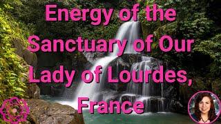 Energy of the Grotto of Our Lady of Lourdes, France ⭐