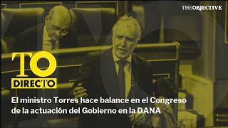 DIRECTO | El ministro Torres hace balance en el Congreso de la actuación del Gobierno en la DANA