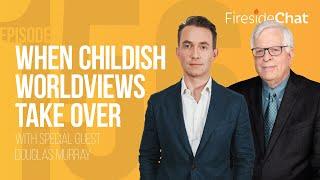 Fireside Chat Ep. 156 — When Childish Worldviews Take Over | Fireside Chat