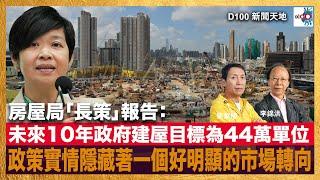 房屋局「長策」報告：未來10年政府建屋目標為44萬單位。大規模的房屋政策當中實情隱藏著一個好明顯的市場轉向！｜D100新聞天地｜李錦洪、梁家權