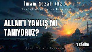 Allah'ı Yanlış mı Tanıyoruz? | İmam Gazali Hz. | Sesli Kitap (Tevhid Akidesinin Esasları)