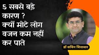 5 सबसे बड़े कारण ? क्यों मोटे लोग वजन कम नहीं कर पाते (डॉ सचिन चित्तावार)