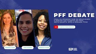 PFF DEBATE ESPECIAL - FIM DA PRIMEIRA FASE DO BRASILEIRÃO FEMININO E O QUE ESPERAR DO MATA-MATA