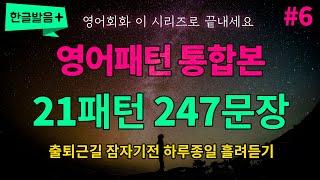 [영어패턴 통합본 #6] 21개 패턴 247문장 하루종일 반복듣기 흘려듣기 | 매일 들어보세요 영어가 들려요 영어로 말하게 됩니다