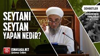 Sohbetler:4) Şeytanı Şeytan Yapan Nedir? - Hüsameddin Vanlıoğlu Hoca Efendi @ismailaganet