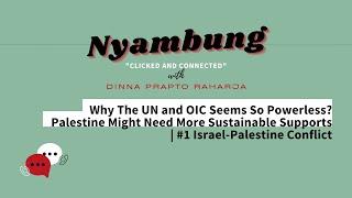 Why UN & OIC Seems So Powerless? Palestine Might Need More Sustainable Supports | Nyambung Podcast
