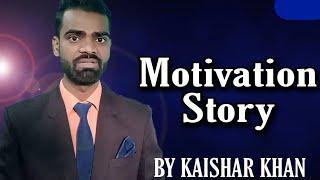 Motivation Story. By Kaishar Khan