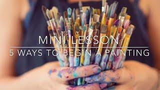 Mini Lesson with Flora Bowley : 5 Ways to Begin a Painting