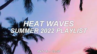 SUMMER 2022 PLAYLIST - heat waves - anti alt club - 02