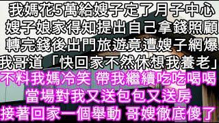 我媽花5萬給嫂子定了月子中心嫂子娘家得知提出拿錢自己照顧轉錢後我們出門旅遊卻遭嫂子網爆我哥道「快回家不然休想我養老」 #心書時光 #為人處事 #生活經驗 #情感故事 #唯美频道 #爽文