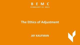 BEMC FEB 2023 - Jay Kaufman - "The Ethics of Adjustment"